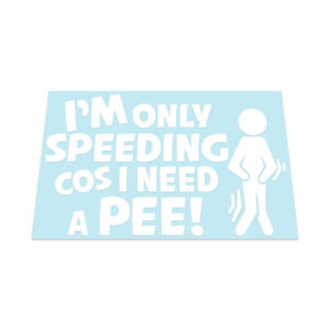 I Am Only Speeding Cos I Need A Pee Sticker