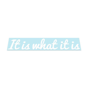 It Is What It Is Sticker