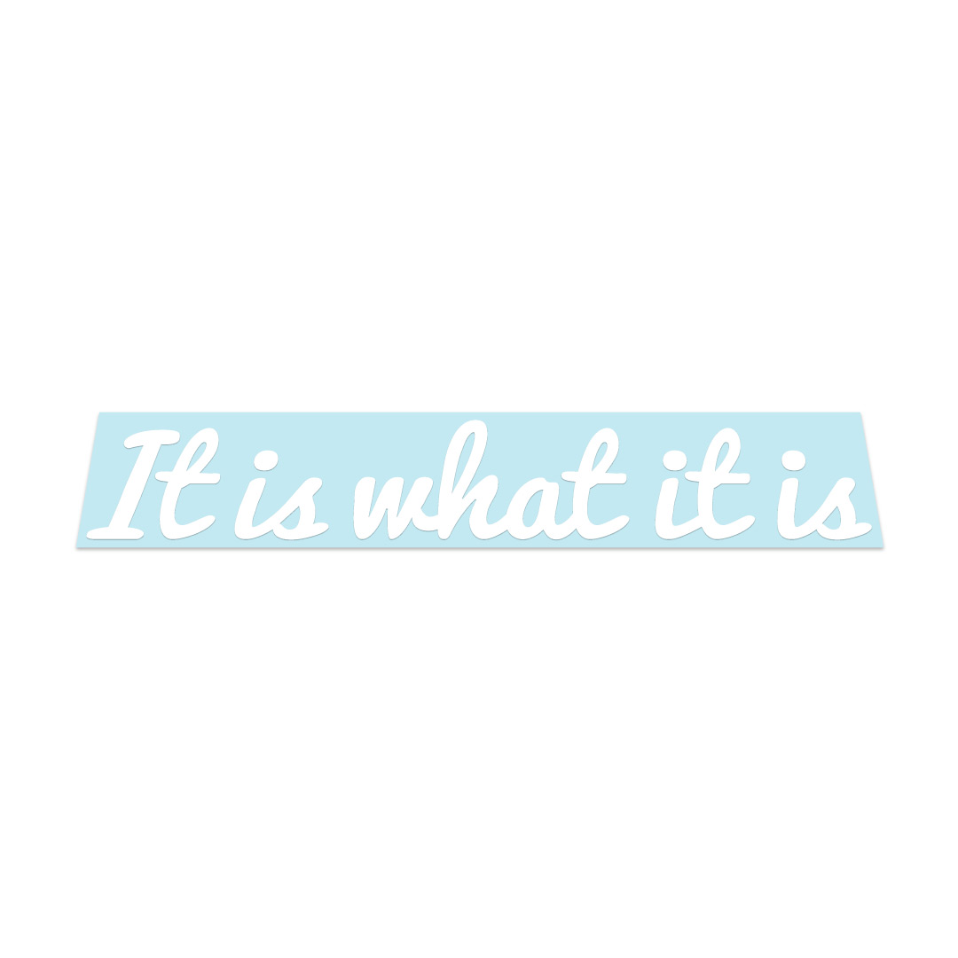 It Is What It Is Sticker