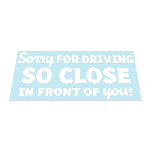 Sorry For Driving So Close In Front Of You Sticker