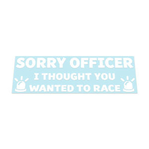 Sorry Officer I Thought You Wanted To Race Sticker