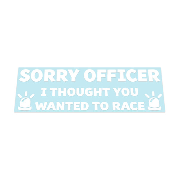 Sorry Officer I Thought You Wanted To Race Sticker